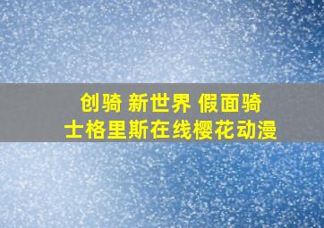 创骑 新世界 假面骑士格里斯在线樱花动漫